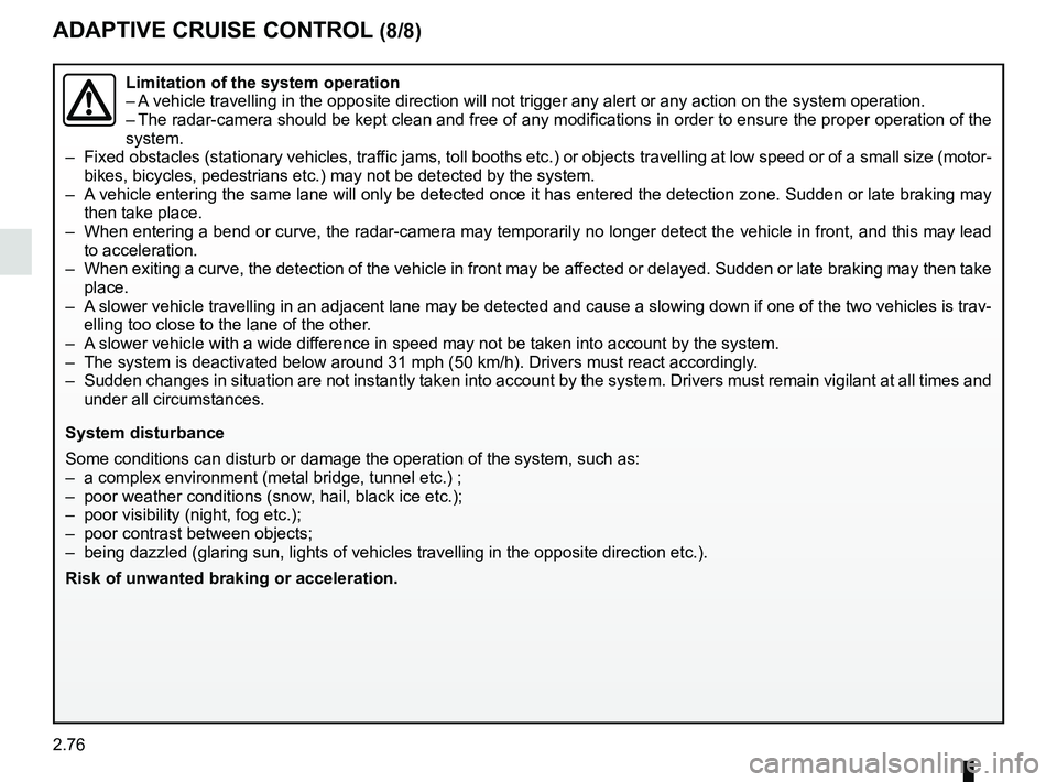 RENAULT KOLEOS 2018 Owners Manual 2.76
ADAPTIVE CRUISE CONTROL (8/8)
Limitation of the system operation
– A vehicle travelling in the opposite direction will not trigger any alert\
or any action on the system operation.
– The rad RENAULT KOLEOS 2018 Owners Manual 2.76
ADAPTIVE CRUISE CONTROL (8/8)
Limitation of the system operation
– A vehicle travelling in the opposite direction will not trigger any alert\
or any action on the system operation.
– The rad