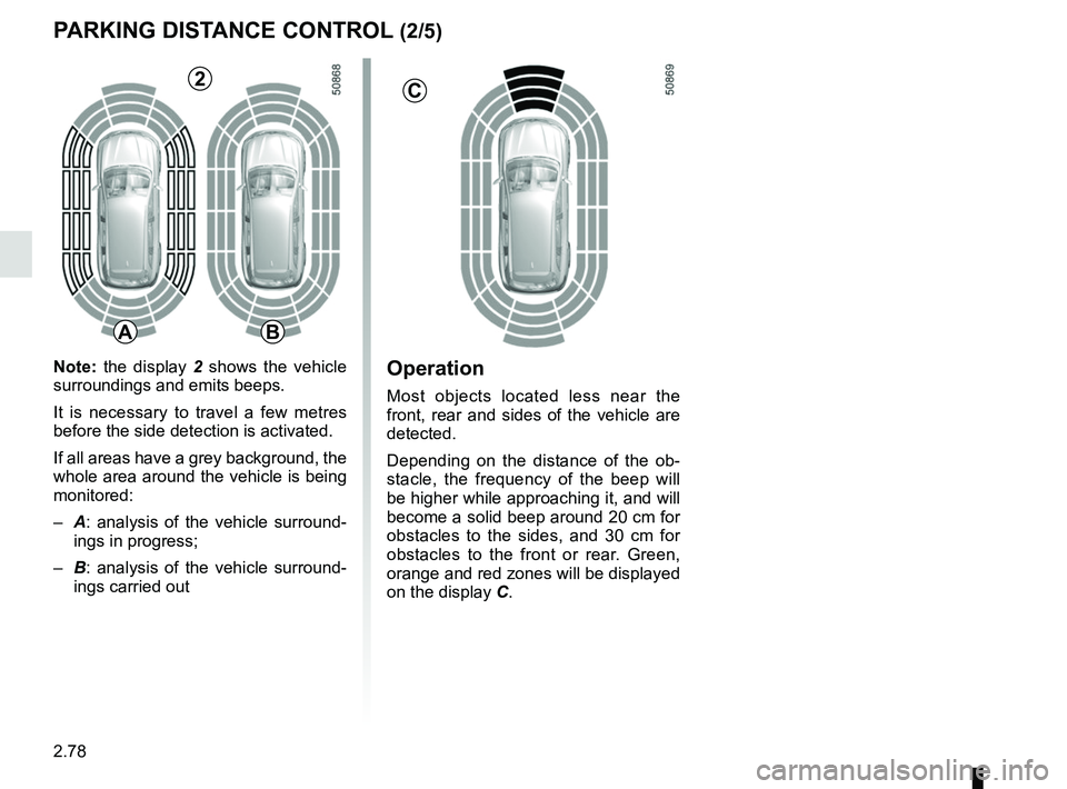 RENAULT KOLEOS 2018 Owners Manual 2.78
Operation
Most objects located less near the
front, rear and sides of the vehicle are
detected.
Depending on the distance of the ob-
stacle, the frequency of the beep will
be higher while appr RENAULT KOLEOS 2018 Owners Manual 2.78
Operation
Most objects located less near the
front, rear and sides of the vehicle are
detected.
Depending on the distance of the ob-
stacle, the frequency of the beep will
be higher while appr