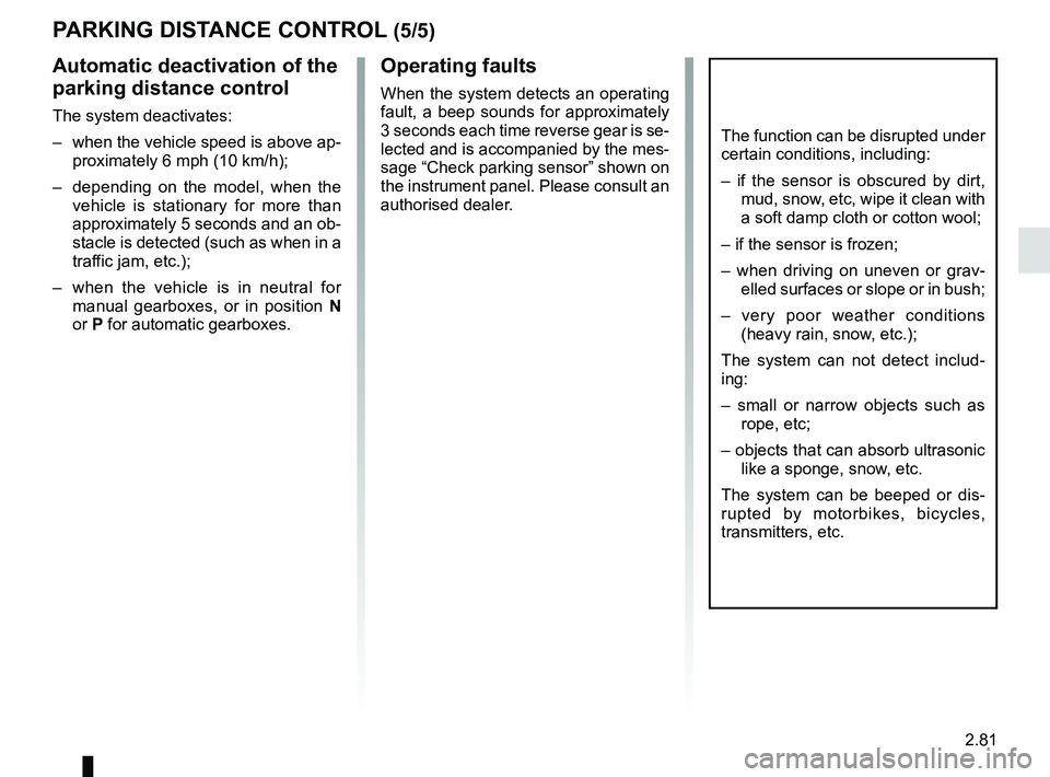 RENAULT KOLEOS 2018 Owners Manual 2.81
Automatic deactivation of the
parking distance control
The system deactivates:
– when the vehicle speed is above ap-proximately 6 mph (10 km/h);
– depending on the model, when the vehicle RENAULT KOLEOS 2018 Owners Manual 2.81
Automatic deactivation of the
parking distance control
The system deactivates:
– when the vehicle speed is above ap-proximately 6 mph (10 km/h);
– depending on the model, when the vehicle