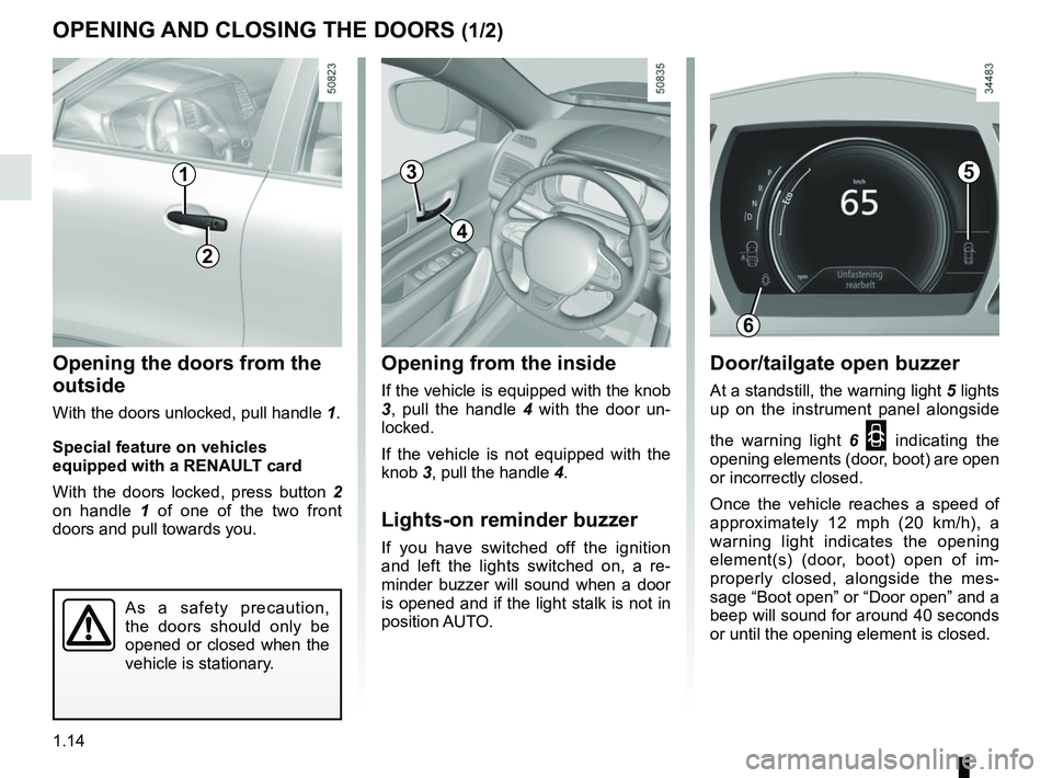 RENAULT KOLEOS 2018 Owners Manual 1.14
Opening from the inside
If the vehicle is equipped with the knob
3, pull the handle 4 with the door un-
locked.
If the vehicle is not equipped with the
knob 3, pull the handle 4.
Lights-on re RENAULT KOLEOS 2018 Owners Manual 1.14
Opening from the inside
If the vehicle is equipped with the knob
3, pull the handle 4 with the door un-
locked.
If the vehicle is not equipped with the
knob 3, pull the handle 4.
Lights-on re