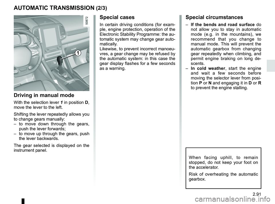 RENAULT KOLEOS 2018 Owners Manual 2.91
AUTOMATIC TRANSMISSION (2/3)
Special cases
In certain driving conditions (for exam-
ple, engine protection, operation of the
Electronic Stability Programme: the au-
tomatic system may change gea RENAULT KOLEOS 2018 Owners Manual 2.91
AUTOMATIC TRANSMISSION (2/3)
Special cases
In certain driving conditions (for exam-
ple, engine protection, operation of the
Electronic Stability Programme: the au-
tomatic system may change gea