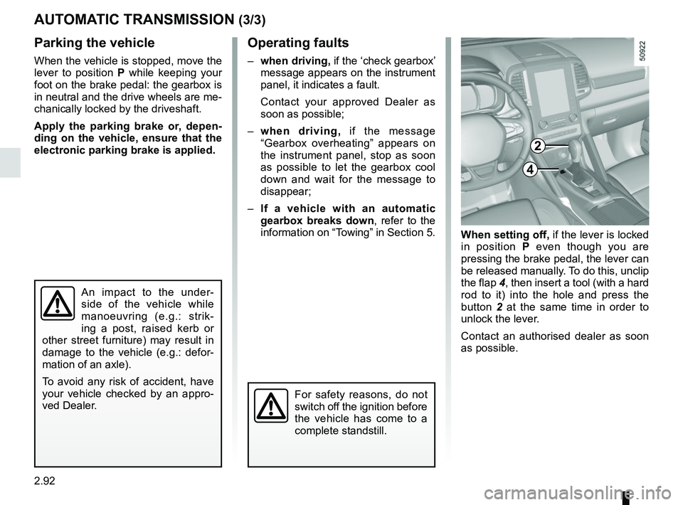 RENAULT KOLEOS 2018 Owners Manual 2.92
AUTOMATIC TRANSMISSION (3/3)
Parking the vehicle
When the vehicle is stopped, move the
lever to position P while keeping your
foot on the brake pedal: the gearbox is
in neutral and the drive w RENAULT KOLEOS 2018 Owners Manual 2.92
AUTOMATIC TRANSMISSION (3/3)
Parking the vehicle
When the vehicle is stopped, move the
lever to position P while keeping your
foot on the brake pedal: the gearbox is
in neutral and the drive w