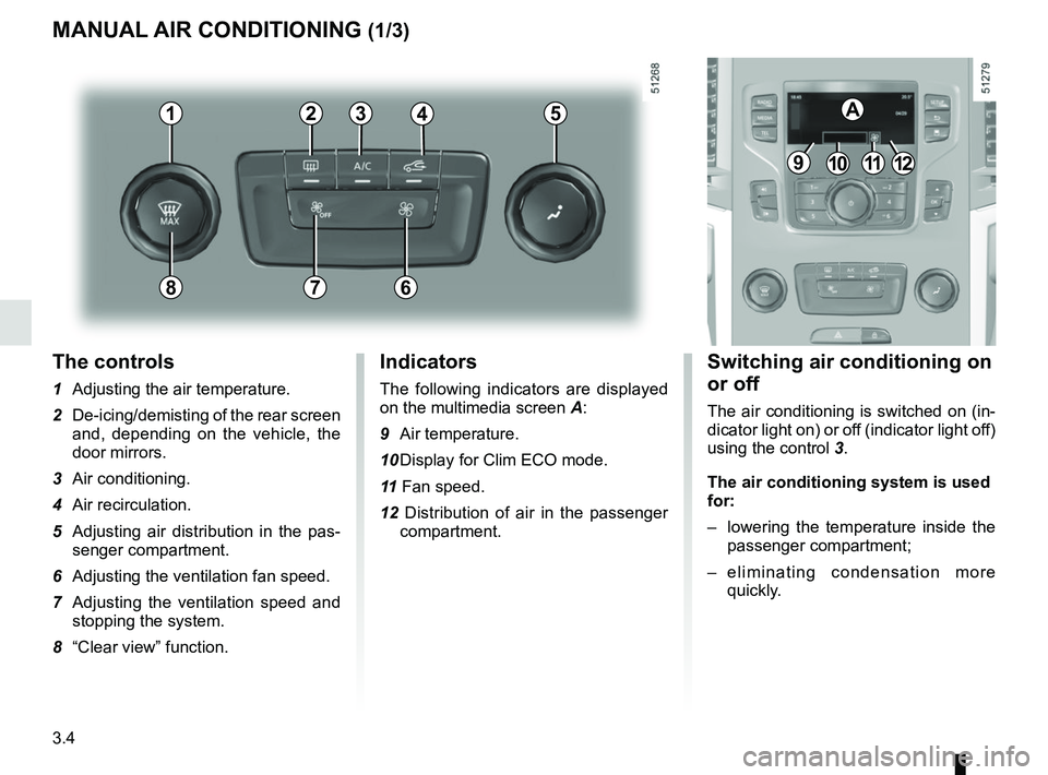 RENAULT KOLEOS 2018 Owners Manual 3.4
The controls
1 Adjusting the air temperature.
2 De-icing/demisting of the rear screen and, depending on the vehicle, the
door mirrors.
3 Air conditioning.
4 Air recirculation.
5 Adjusting air RENAULT KOLEOS 2018 Owners Manual 3.4
The controls
1 Adjusting the air temperature.
2 De-icing/demisting of the rear screen and, depending on the vehicle, the
door mirrors.
3 Air conditioning.
4 Air recirculation.
5 Adjusting air