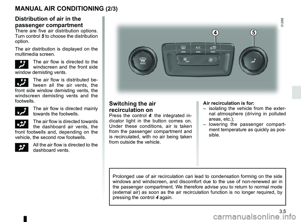 RENAULT KOLEOS 2018 Owners Manual 3.5
Air recirculation is for:
– isolating the vehicle from the exter-nal atmosphere (driving in polluted
areas, etc.);
– lowering the passenger compart- ment temperature as quickly as pos-
sibl RENAULT KOLEOS 2018 Owners Manual 3.5
Air recirculation is for:
– isolating the vehicle from the exter-nal atmosphere (driving in polluted
areas, etc.);
– lowering the passenger compart- ment temperature as quickly as pos-
sibl