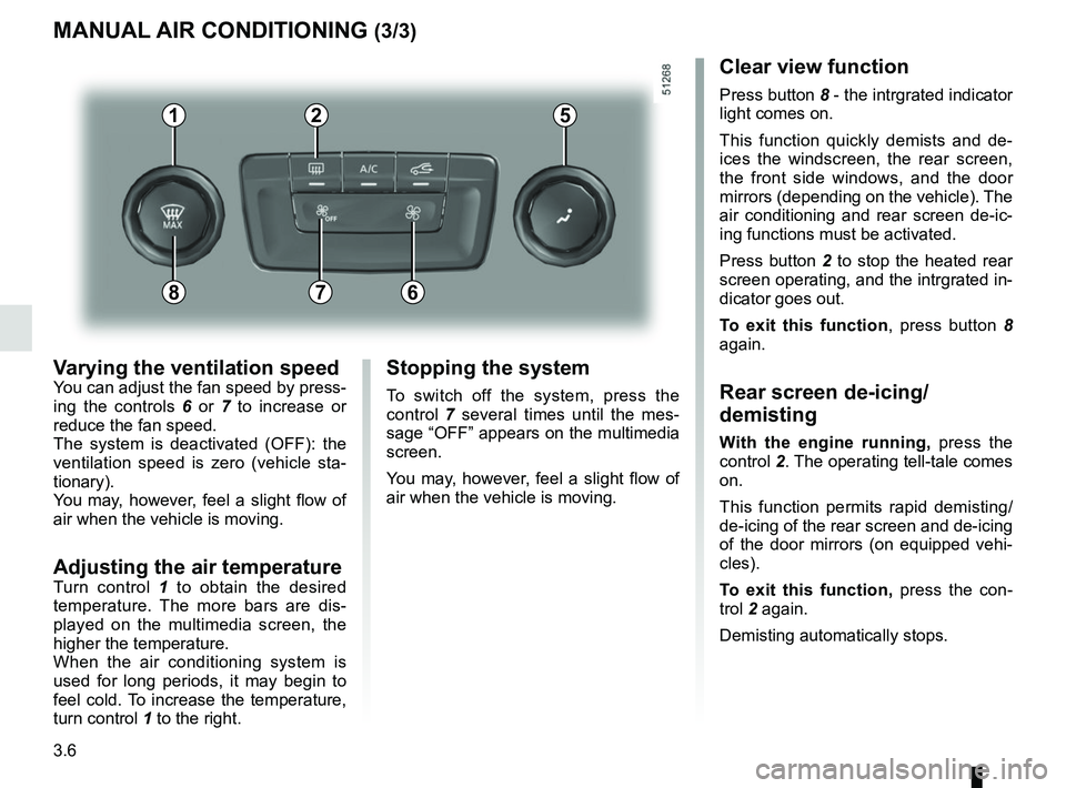 RENAULT KOLEOS 2018 Owners Manual 3.6
Varying the ventilation speedYou can adjust the fan speed by press-
ing the controls 6 or 7 to increase or
reduce the fan speed.
The system is deactivated (OFF): the
ventilation speed is zero (v RENAULT KOLEOS 2018 Owners Manual 3.6
Varying the ventilation speedYou can adjust the fan speed by press-
ing the controls 6 or 7 to increase or
reduce the fan speed.
The system is deactivated (OFF): the
ventilation speed is zero (v