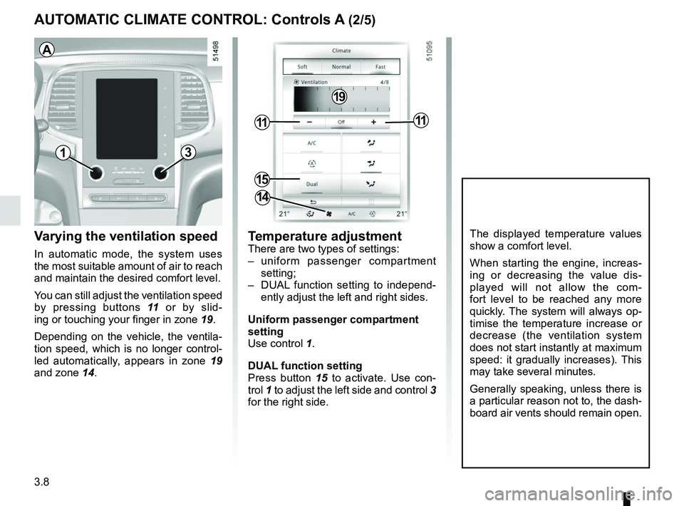 RENAULT KOLEOS 2018 Owners Manual 3.8
AUTOMATIC CLIMATE CONTROL: Controls A (2/5)
Varying the ventilation speed
In automatic mode, the system uses
the most suitable amount of air to reach
and maintain the desired comfort level.
You RENAULT KOLEOS 2018 Owners Manual 3.8
AUTOMATIC CLIMATE CONTROL: Controls A (2/5)
Varying the ventilation speed
In automatic mode, the system uses
the most suitable amount of air to reach
and maintain the desired comfort level.
You