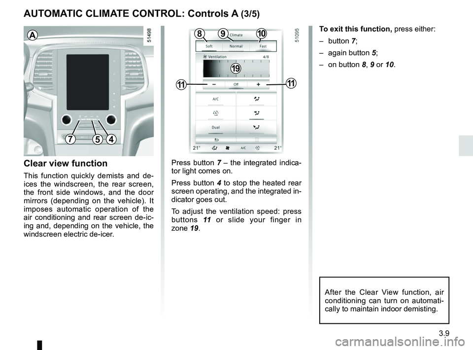 RENAULT KOLEOS 2018 Owners Manual 3.9
AUTOMATIC CLIMATE CONTROL: Controls A (3/5)
Clear view function
This function quickly demists and de-
ices the windscreen, the rear screen,
the front side windows, and the door
mirrors (dependin RENAULT KOLEOS 2018 Owners Manual 3.9
AUTOMATIC CLIMATE CONTROL: Controls A (3/5)
Clear view function
This function quickly demists and de-
ices the windscreen, the rear screen,
the front side windows, and the door
mirrors (dependin