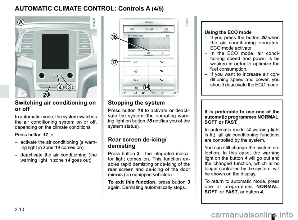 RENAULT KOLEOS 2018 Owners Manual 3.10
AUTOMATIC CLIMATE CONTROL: Controls A (4/5)
Switching air conditioning on
or off
In automatic mode, the system switches
the air conditioning system on or off,
depending on the climate conditio RENAULT KOLEOS 2018 Owners Manual 3.10
AUTOMATIC CLIMATE CONTROL: Controls A (4/5)
Switching air conditioning on
or off
In automatic mode, the system switches
the air conditioning system on or off,
depending on the climate conditio