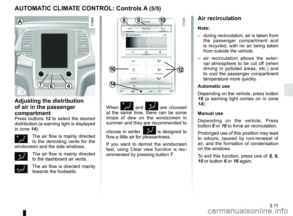 RENAULT KOLEOS 2018 Owners Manual 3.11
AUTOMATIC CLIMATE CONTROL: Controls A (5/5)
Air recirculation
Note:
– during recirculation, air is taken from the passenger compartment and
is recycled, with no air being taken
from outside RENAULT KOLEOS 2018 Owners Manual 3.11
AUTOMATIC CLIMATE CONTROL: Controls A (5/5)
Air recirculation
Note:
– during recirculation, air is taken from the passenger compartment and
is recycled, with no air being taken
from outside