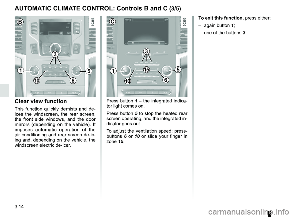 RENAULT KOLEOS 2018 Owners Manual 3.14
Press button 1 – the integrated indica-
tor light comes on.
Press button 5 to stop the heated rear
screen operating, and the integrated in-
dicator goes out.
To adjust the ventilation speed: p RENAULT KOLEOS 2018 Owners Manual 3.14
Press button 1 – the integrated indica-
tor light comes on.
Press button 5 to stop the heated rear
screen operating, and the integrated in-
dicator goes out.
To adjust the ventilation speed: p