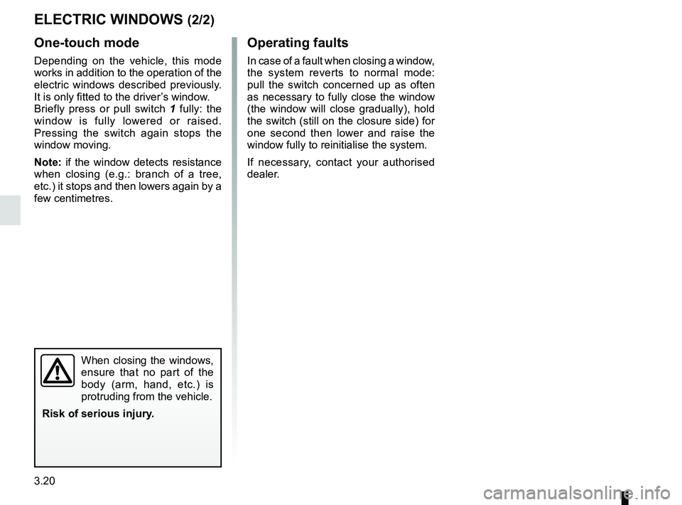 RENAULT KOLEOS 2018 Owners Manual 3.20
One-touch mode
Depending on the vehicle, this mode
works in addition to the operation of the
electric windows described previously.
It is only fitted to the driver’s window.
Briefly press or RENAULT KOLEOS 2018 Owners Manual 3.20
One-touch mode
Depending on the vehicle, this mode
works in addition to the operation of the
electric windows described previously.
It is only fitted to the driver’s window.
Briefly press or