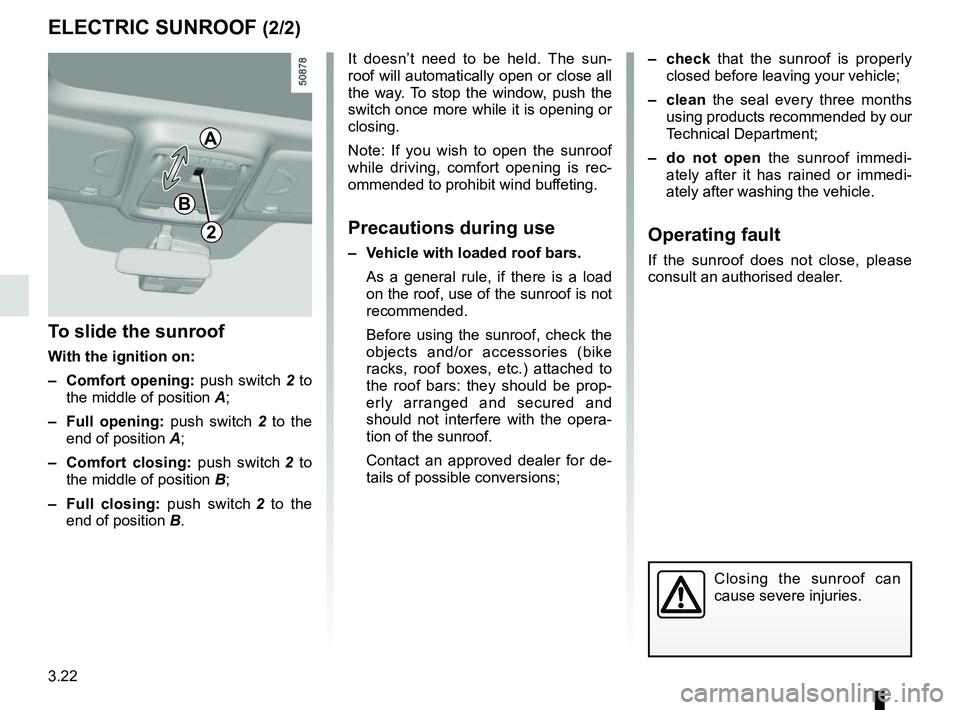 RENAULT KOLEOS 2018 Owners Manual 3.22
ELECTRIC SUNROOF (2/2)
It doesn’t need to be held. The sun-
roof will automatically open or close all
the way. To stop the window, push the
switch once more while it is opening or
closing.
N RENAULT KOLEOS 2018 Owners Manual 3.22
ELECTRIC SUNROOF (2/2)
It doesn’t need to be held. The sun-
roof will automatically open or close all
the way. To stop the window, push the
switch once more while it is opening or
closing.
N