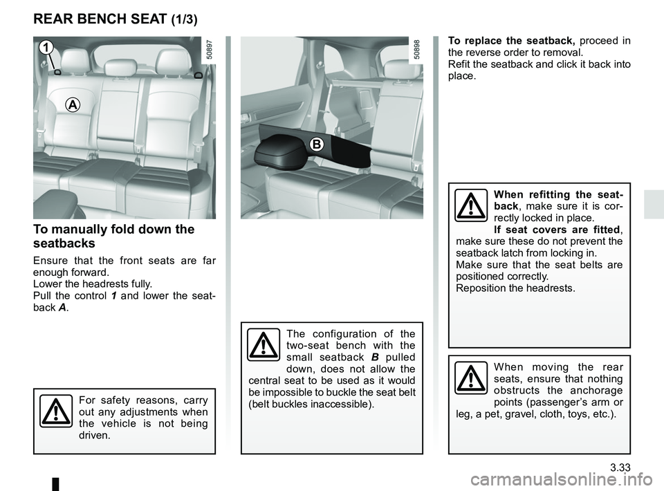 RENAULT KOLEOS 2018 Owners Manual 3.33
To replace the seatback, proceed in
the reverse order to removal.
Refit the seatback and click it back into
place.
REAR BENCH SEAT (1/3)
For safety reasons, carry
out any adjustments when
the RENAULT KOLEOS 2018 Owners Manual 3.33
To replace the seatback, proceed in
the reverse order to removal.
Refit the seatback and click it back into
place.
REAR BENCH SEAT (1/3)
For safety reasons, carry
out any adjustments when
the