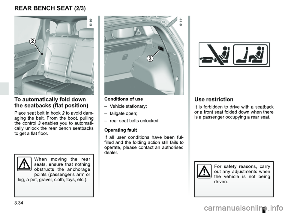RENAULT KOLEOS 2018  Owners Manual 3.34
To automatically fold down 
the seatbacks (flat position)
Place seat belt in hook 2 to avoid dam-
aging the belt. From the boot, pulling 
the control 3  enables you to automati-
cally unlock the 