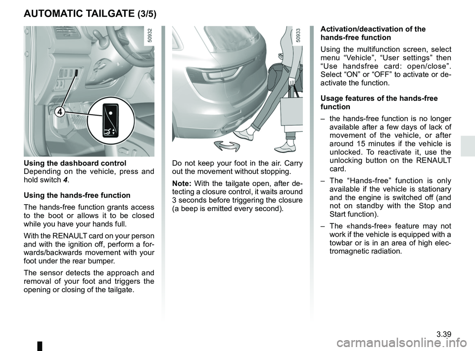 RENAULT KOLEOS 2018 Owners Manual 3.39
Do not keep your foot in the air. Carry
out the movement without stopping.
Note: With the tailgate open, after de-
tecting a closure control, it waits around
3 seconds before triggering the clo RENAULT KOLEOS 2018 Owners Manual 3.39
Do not keep your foot in the air. Carry
out the movement without stopping.
Note: With the tailgate open, after de-
tecting a closure control, it waits around
3 seconds before triggering the clo