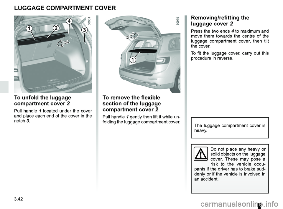 RENAULT KOLEOS 2018 Owners Manual 3.42
To remove the flexible
section of the luggage
compartment cover 2
Pull handle 1 gently then lift it while un-
folding the luggage compartment cover.
LUGGAGE COMPARTMENT COVER
32
Do not place an RENAULT KOLEOS 2018 Owners Manual 3.42
To remove the flexible
section of the luggage
compartment cover 2
Pull handle 1 gently then lift it while un-
folding the luggage compartment cover.
LUGGAGE COMPARTMENT COVER
32
Do not place an