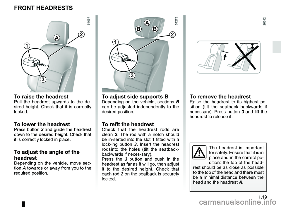 RENAULT KOLEOS 2018  Owners Manual 1.19
FRONT HEADRESTS
To raise the headrestPull the headrest upwards to the de-
sired height. Check that it is correctly 
locked.
To lower the headrestPress button 3 and guide the headrest 
down to the