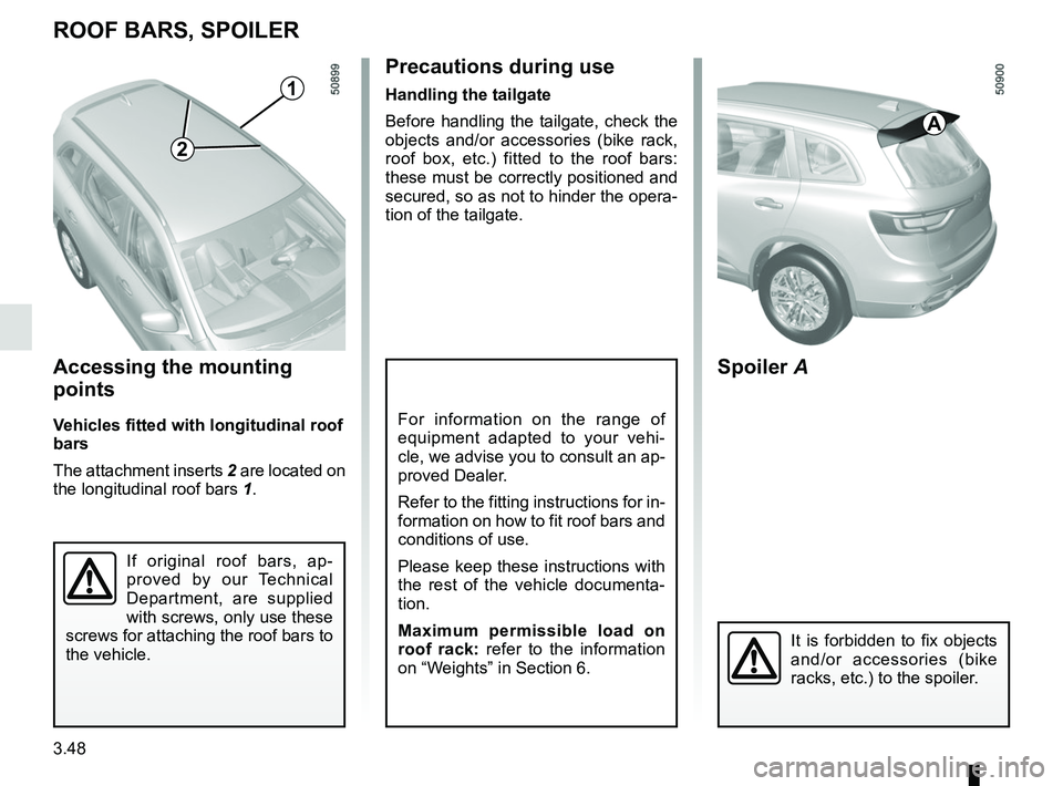RENAULT KOLEOS 2018 Owners Manual 3.48
Accessing the mounting
points
Vehicles fitted with longitudinal roof
bars
The attachment inserts 2 are located on
the longitudinal roof bars 1.
ROOF BARS, SPOILER
If original roof bars, ap-
pr RENAULT KOLEOS 2018 Owners Manual 3.48
Accessing the mounting
points
Vehicles fitted with longitudinal roof
bars
The attachment inserts 2 are located on
the longitudinal roof bars 1.
ROOF BARS, SPOILER
If original roof bars, ap-
pr