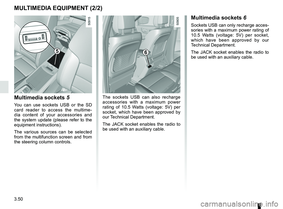 RENAULT KOLEOS 2018 Owners Manual 3.50
MULTIMEDIA EQUIPMENT (2/2)
Multimedia sockets 5
You can use sockets USB or the SD
card reader to access the multime-
dia content of your accessories and
the system update (please refer to the
RENAULT KOLEOS 2018 Owners Manual 3.50
MULTIMEDIA EQUIPMENT (2/2)
Multimedia sockets 5
You can use sockets USB or the SD
card reader to access the multime-
dia content of your accessories and
the system update (please refer to the