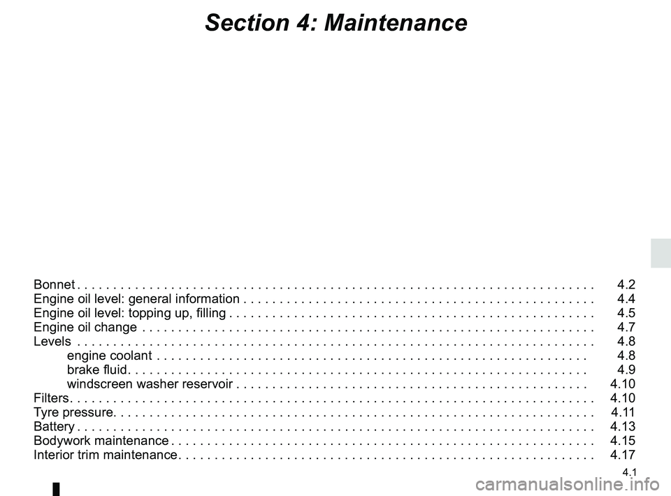 RENAULT KOLEOS 2018 Owners Manual 4.1
Section 4: Maintenance
Bonnet . . . . . . . . . . . . . . . . . . . . . . . . . . . . . . . . . . . . \
. . . . . . . . . . . . . . . . . . . . . . . . . . . . . . . . . . . . 4.2
Engine oil lev RENAULT KOLEOS 2018 Owners Manual 4.1
Section 4: Maintenance
Bonnet . . . . . . . . . . . . . . . . . . . . . . . . . . . . . . . . . . . . \
. . . . . . . . . . . . . . . . . . . . . . . . . . . . . . . . . . . . 4.2
Engine oil lev