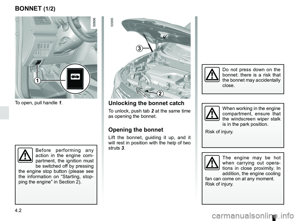 RENAULT KOLEOS 2018 Owners Manual 4.2
To open, pull handle 1.
BONNET (1/2)
The engine may be hot
when carrying out opera-
tions in close proximity. In
addition, the engine cooling
fan can come on at any moment.
Risk of injury.
Unlo RENAULT KOLEOS 2018 Owners Manual 4.2
To open, pull handle 1.
BONNET (1/2)
The engine may be hot
when carrying out opera-
tions in close proximity. In
addition, the engine cooling
fan can come on at any moment.
Risk of injury.
Unlo