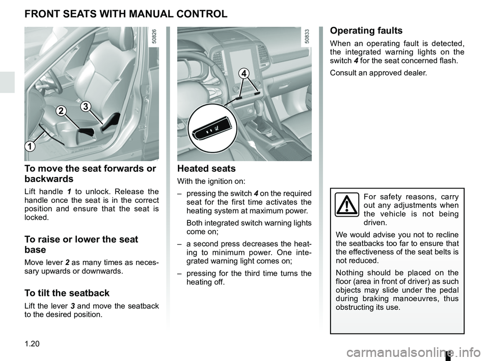 RENAULT KOLEOS 2018  Owners Manual 1.20
To move the seat forwards or 
backwards
Lift handle 1 to unlock. Release the 
handle once the seat is in the correct 
position and ensure that the seat is 
locked.
To raise or lower the seat 
bas