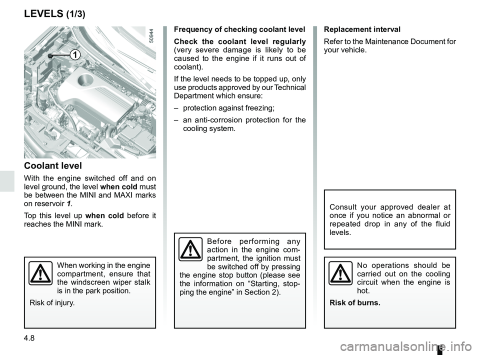 RENAULT KOLEOS 2018 Owners Manual 4.8
Frequency of checking coolant level
Check the coolant level regularly
(very severe damage is likely to be
caused to the engine if it runs out of
coolant).
If the level needs to be topped up, on RENAULT KOLEOS 2018 Owners Manual 4.8
Frequency of checking coolant level
Check the coolant level regularly
(very severe damage is likely to be
caused to the engine if it runs out of
coolant).
If the level needs to be topped up, on