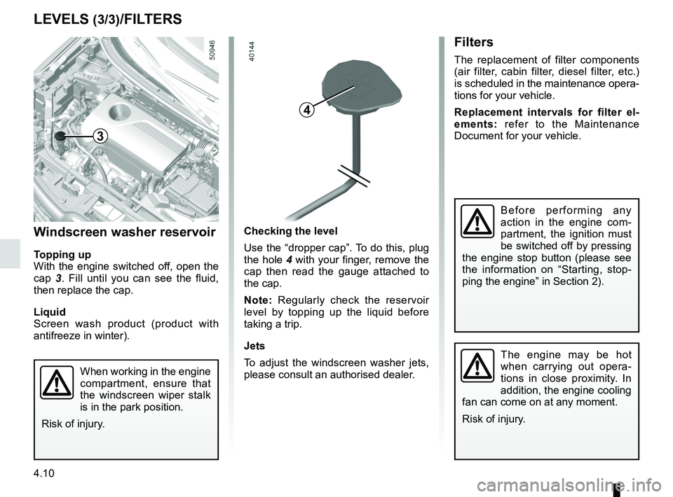 RENAULT KOLEOS 2018 Owners Manual 4.10
Checking the level
Use the “dropper cap”. To do this, plug
the hole 4 with your finger, remove the
cap then read the gauge attached to
the cap.
Note: Regularly check the reservoir
level b RENAULT KOLEOS 2018 Owners Manual 4.10
Checking the level
Use the “dropper cap”. To do this, plug
the hole 4 with your finger, remove the
cap then read the gauge attached to
the cap.
Note: Regularly check the reservoir
level b