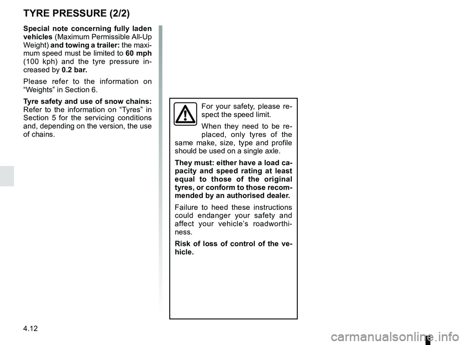 RENAULT KOLEOS 2018 Owners Manual 4.12
TYRE PRESSURE (2/2)
Special note concerning fully laden
vehicles (Maximum Permissible All-Up
Weight) and towing a trailer: the maxi-
mum speed must be limited to 60 mph
(100 kph) and the tyr RENAULT KOLEOS 2018 Owners Manual 4.12
TYRE PRESSURE (2/2)
Special note concerning fully laden
vehicles (Maximum Permissible All-Up
Weight) and towing a trailer: the maxi-
mum speed must be limited to 60 mph
(100 kph) and the tyr
