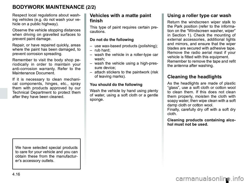 RENAULT KOLEOS 2018 Owners Manual 4.16
Respect local regulations about wash-
ing vehicles (e.g. do not wash your ve-
hicle on a public highway).
Observe the vehicle stopping distances
when driving on gravelled surfaces to
prevent pa RENAULT KOLEOS 2018 Owners Manual 4.16
Respect local regulations about wash-
ing vehicles (e.g. do not wash your ve-
hicle on a public highway).
Observe the vehicle stopping distances
when driving on gravelled surfaces to
prevent pa