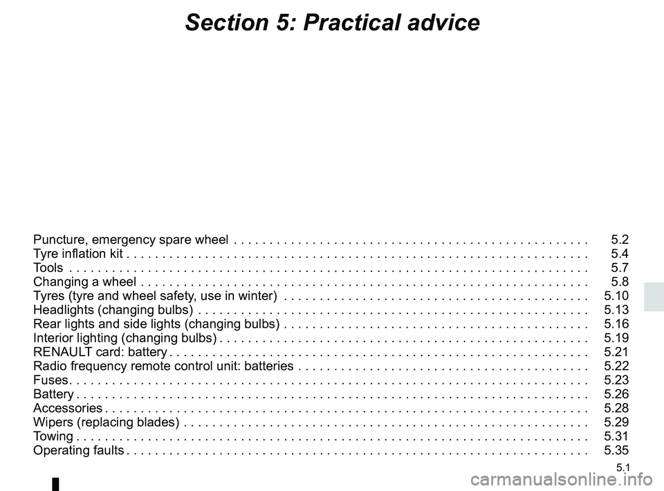 RENAULT KOLEOS 2018 Owners Manual 5.1
Section 5: Practical advice
Puncture, emergency spare wheel . . . . . . . . . . . . . . . . . . . . . . . . . . . . . . . . . . . .\
. . . . . . . . . . . . . . 5.2
Tyre inflation kit . . . . RENAULT KOLEOS 2018 Owners Manual 5.1
Section 5: Practical advice
Puncture, emergency spare wheel . . . . . . . . . . . . . . . . . . . . . . . . . . . . . . . . . . . .\
. . . . . . . . . . . . . . 5.2
Tyre inflation kit . . . .