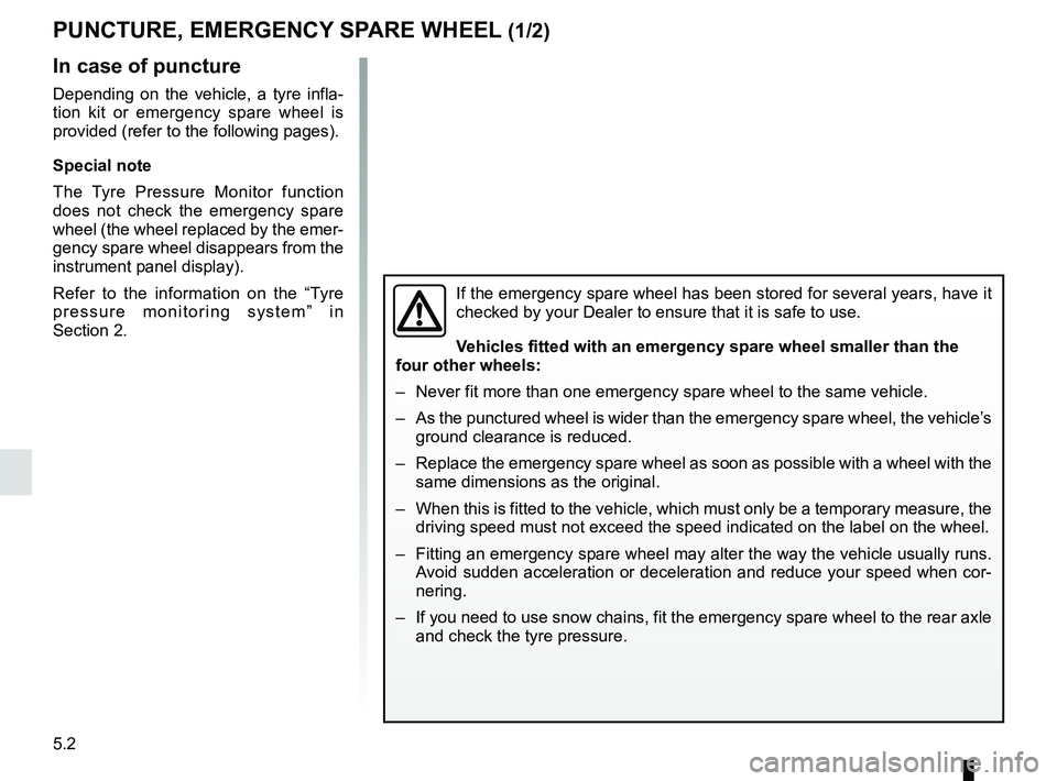 RENAULT KOLEOS 2018 Owners Manual 5.2
In case of puncture
Depending on the vehicle, a tyre infla-
tion kit or emergency spare wheel is
provided (refer to the following pages).
Special note
The Tyre Pressure Monitor function
does not RENAULT KOLEOS 2018 Owners Manual 5.2
In case of puncture
Depending on the vehicle, a tyre infla-
tion kit or emergency spare wheel is
provided (refer to the following pages).
Special note
The Tyre Pressure Monitor function
does not