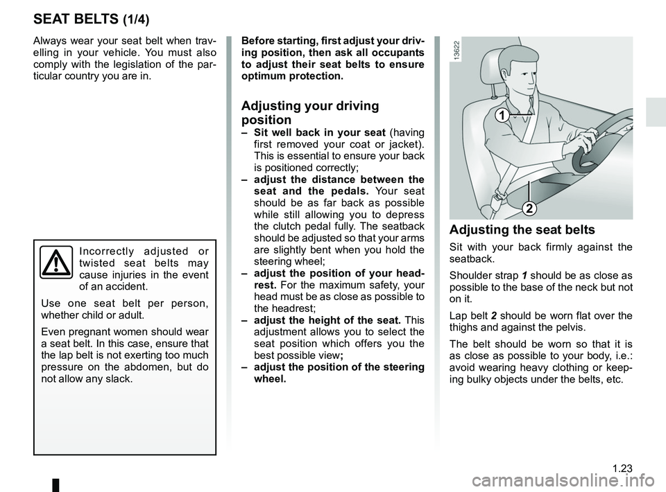 RENAULT KOLEOS 2018 Owners Manual 1.23
Always wear your seat belt when trav-
elling in your vehicle. You must also
comply with the legislation of the par-
ticular country you are in.
SEAT BELTS (1/4)
1
2
Incorrectly adjusted or
twis RENAULT KOLEOS 2018 Owners Manual 1.23
Always wear your seat belt when trav-
elling in your vehicle. You must also
comply with the legislation of the par-
ticular country you are in.
SEAT BELTS (1/4)
1
2
Incorrectly adjusted or
twis