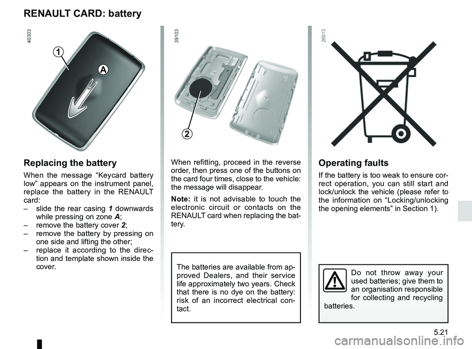 RENAULT KOLEOS 2018 Owners Manual 5.21
Operating faults
If the battery is too weak to ensure cor-
rect operation, you can still start and
lock/unlock the vehicle (please refer to
the information on “Locking/unlocking
the opening RENAULT KOLEOS 2018 Owners Manual 5.21
Operating faults
If the battery is too weak to ensure cor-
rect operation, you can still start and
lock/unlock the vehicle (please refer to
the information on “Locking/unlocking
the opening
