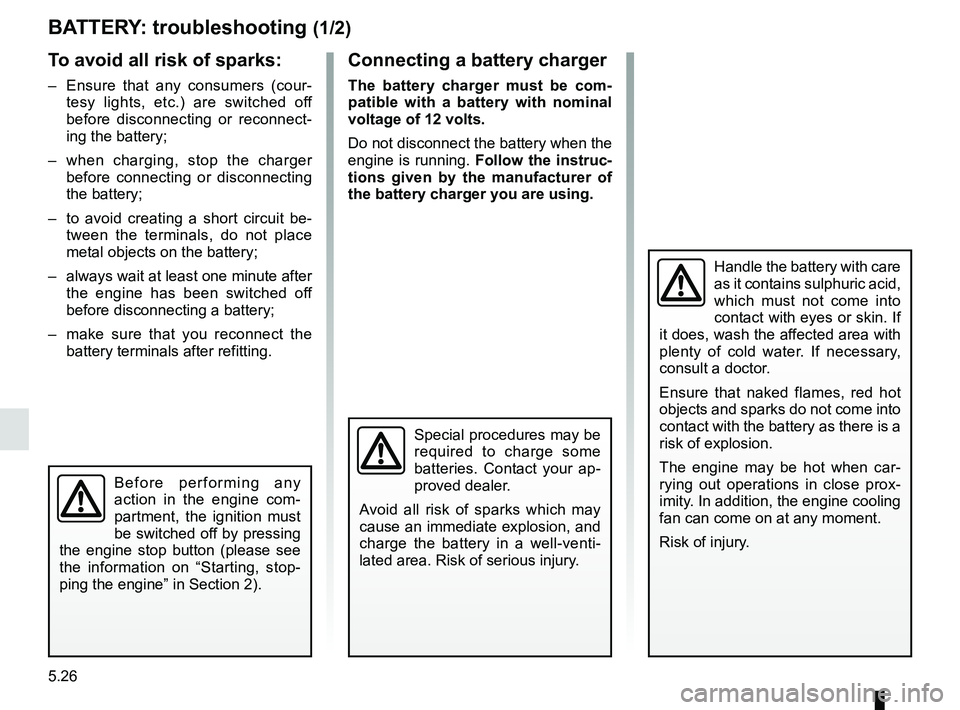 RENAULT KOLEOS 2018 Owners Manual 5.26
BATTERY: troubleshooting (1/2)
To avoid all risk of sparks:
– Ensure that any consumers (cour-tesy lights, etc.) are switched off
before disconnecting or reconnect-
ing the battery;
– when RENAULT KOLEOS 2018 Owners Manual 5.26
BATTERY: troubleshooting (1/2)
To avoid all risk of sparks:
– Ensure that any consumers (cour-tesy lights, etc.) are switched off
before disconnecting or reconnect-
ing the battery;
– when