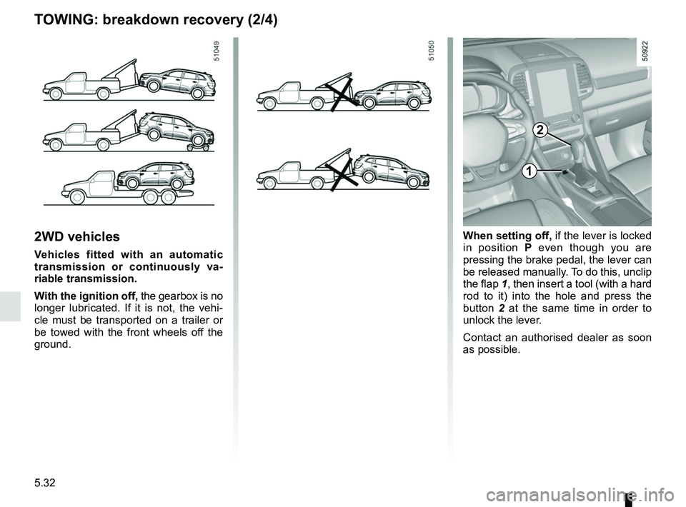 RENAULT KOLEOS 2018 Owners Manual 5.32
2WD vehicles
Vehicles fitted with an automatic
transmission or continuously va-
riable transmission.
With the ignition off, the gearbox is no
longer lubricated. If it is not, the vehi-
cle must RENAULT KOLEOS 2018 Owners Manual 5.32
2WD vehicles
Vehicles fitted with an automatic
transmission or continuously va-
riable transmission.
With the ignition off, the gearbox is no
longer lubricated. If it is not, the vehi-
cle must