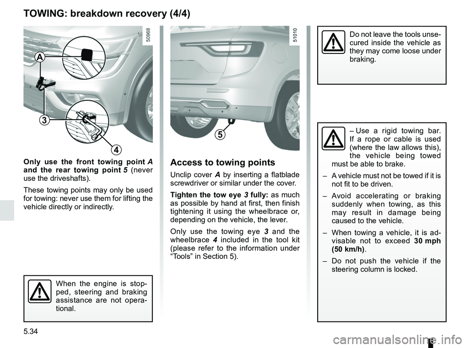 RENAULT KOLEOS 2018 Owners Manual 5.34
TOWING: breakdown recovery (4/4)
Only use the front towing point A
and the rear towing point 5 (never
use the driveshafts).
These towing points may only be used
for towing: never use them fo RENAULT KOLEOS 2018 Owners Manual 5.34
TOWING: breakdown recovery (4/4)
Only use the front towing point A
and the rear towing point 5 (never
use the driveshafts).
These towing points may only be used
for towing: never use them fo