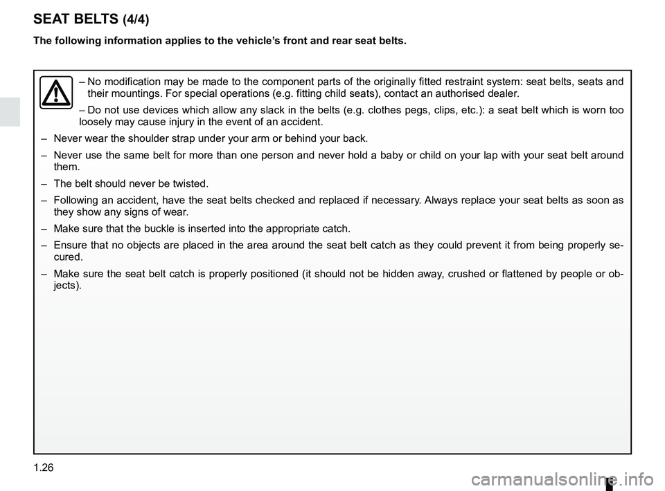 RENAULT KOLEOS 2018 Owners Guide 1.26
The following information applies to the vehicle’s front and rear seat belts.
– No modification may be made to the component parts of the originally fit\
ted restraint system: seat belts, se RENAULT KOLEOS 2018 Owners Guide 1.26
The following information applies to the vehicle’s front and rear seat belts.
– No modification may be made to the component parts of the originally fit\
ted restraint system: seat belts, se