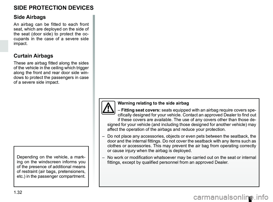 RENAULT KOLEOS 2018 Owners Guide 1.32
Side Airbags
An airbag can be fitted to each front
seat, which are deployed on the side of
the seat (door side) to protect the oc-
cupants in the case of a severe side
impact.
Curtain Airbags
RENAULT KOLEOS 2018 Owners Guide 1.32
Side Airbags
An airbag can be fitted to each front
seat, which are deployed on the side of
the seat (door side) to protect the oc-
cupants in the case of a severe side
impact.
Curtain Airbags