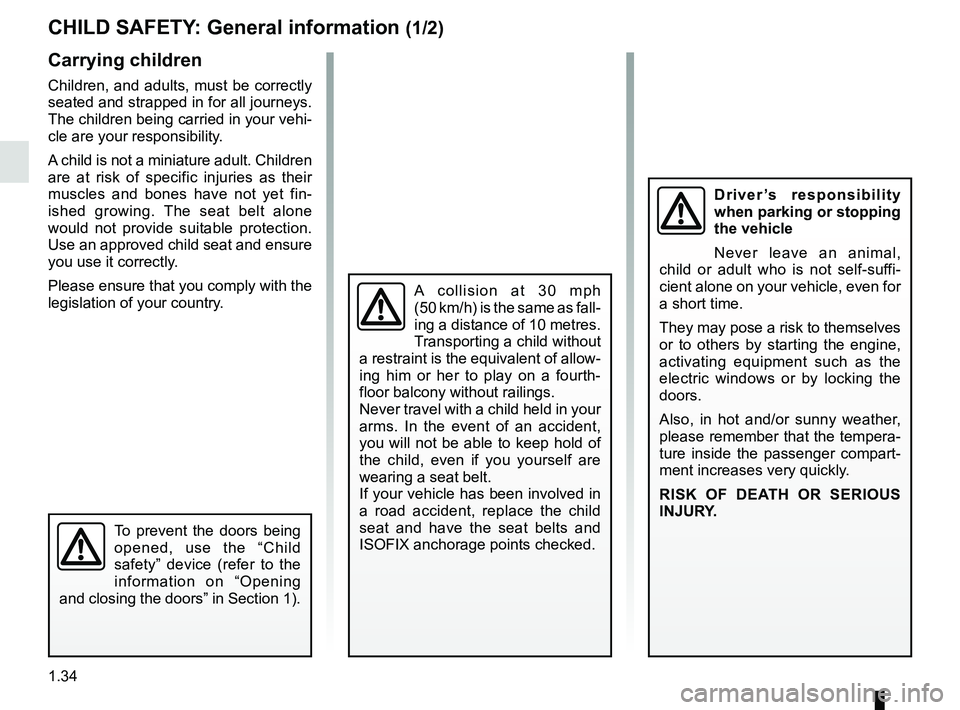 RENAULT KOLEOS 2018  Owners Manual 1.34
CHILD SAFETY: General information (1/2)
Carrying children
Children, and adults, must be correctly 
seated and strapped in for all journeys. 
The children being carried in your vehi-
cle are your 