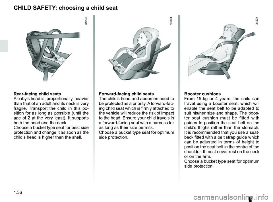 RENAULT KOLEOS 2018 Service Manual 1.36
CHILD SAFETY: choosing a child seat
Rear-facing child seats
A baby’s head is, proportionally, heavier
than that of an adult and its neck is very
fragile. Transport the child in this po-
sitio RENAULT KOLEOS 2018 Service Manual 1.36
CHILD SAFETY: choosing a child seat
Rear-facing child seats
A baby’s head is, proportionally, heavier
than that of an adult and its neck is very
fragile. Transport the child in this po-
sitio