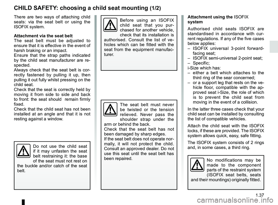 RENAULT KOLEOS 2018 Service Manual 1.37
Attachment using the ISOFIX
system
Authorised child seats ISOFIX are
standardised in accordance with cur-
rent regulations. If any of the five cases
below applies:
– ISOFIX universal 3-poi RENAULT KOLEOS 2018 Service Manual 1.37
Attachment using the ISOFIX
system
Authorised child seats ISOFIX are
standardised in accordance with cur-
rent regulations. If any of the five cases
below applies:
– ISOFIX universal 3-poi