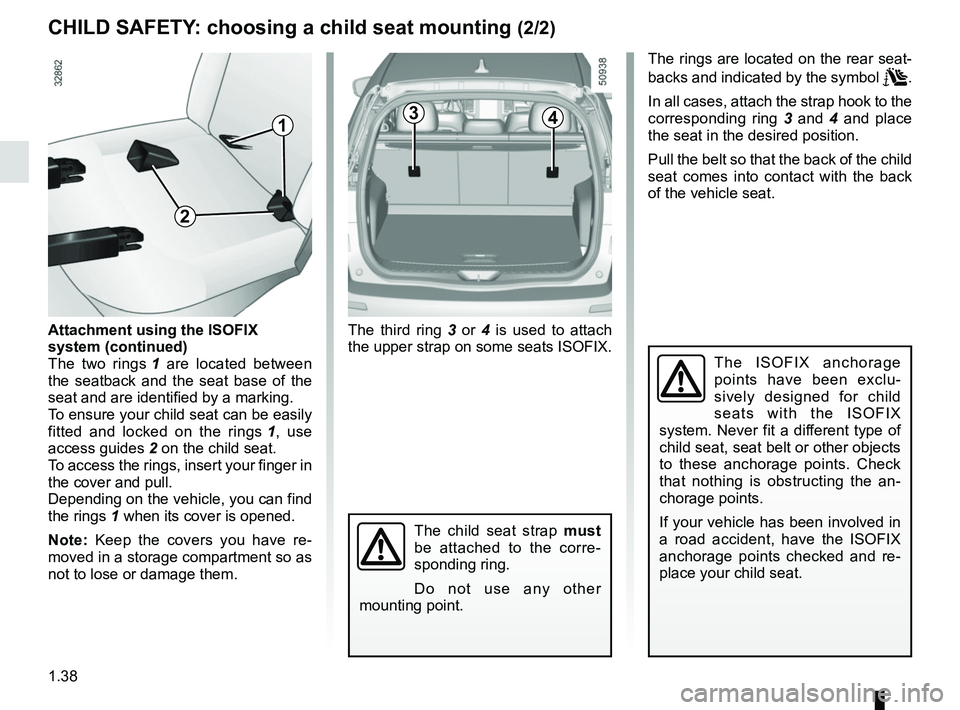 RENAULT KOLEOS 2018  Owners Manual 1.38
CHILD SAFETY: choosing a child seat mounting (2/2)
3
The third ring 3 or 4 is used to attach 
the upper strap on some seats ISOFIX.
The ISOFIX anchorage 
points have been exclu-
sively designed f
