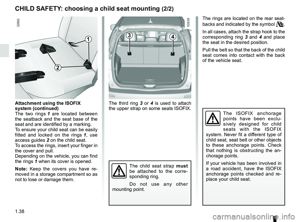 RENAULT KOLEOS 2018 Service Manual 1.38
CHILD SAFETY: choosing a child seat mounting (2/2)
3
The third ring 3 or 4 is used to attach
the upper strap on some seats ISOFIX.
The ISOFIX anchorage
points have been exclu-
sively designed f RENAULT KOLEOS 2018 Service Manual 1.38
CHILD SAFETY: choosing a child seat mounting (2/2)
3
The third ring 3 or 4 is used to attach
the upper strap on some seats ISOFIX.
The ISOFIX anchorage
points have been exclu-
sively designed f