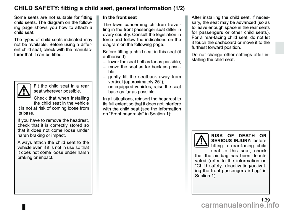 RENAULT KOLEOS 2018 Service Manual 1.39
CHILD SAFETY: fitting a child seat, general information (1/2)
In the front seat
The laws concerning children travel-
ling in the front passenger seat differ in
every country. Consult the legisla RENAULT KOLEOS 2018 Service Manual 1.39
CHILD SAFETY: fitting a child seat, general information (1/2)
In the front seat
The laws concerning children travel-
ling in the front passenger seat differ in
every country. Consult the legisla