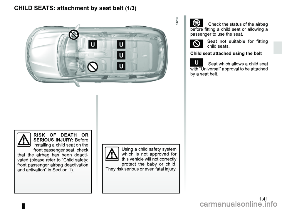 RENAULT KOLEOS 2018 Service Manual 1.41
CHILD SEATS: attachment by seat belt (1/3)
RISK OF DEATH OR
SERIOUS INJURY: Before
installing a child seat on the
front passenger seat, check
that the airbag has been deacti-
vated (please re RENAULT KOLEOS 2018 Service Manual 1.41
CHILD SEATS: attachment by seat belt (1/3)
RISK OF DEATH OR
SERIOUS INJURY: Before
installing a child seat on the
front passenger seat, check
that the airbag has been deacti-
vated (please re