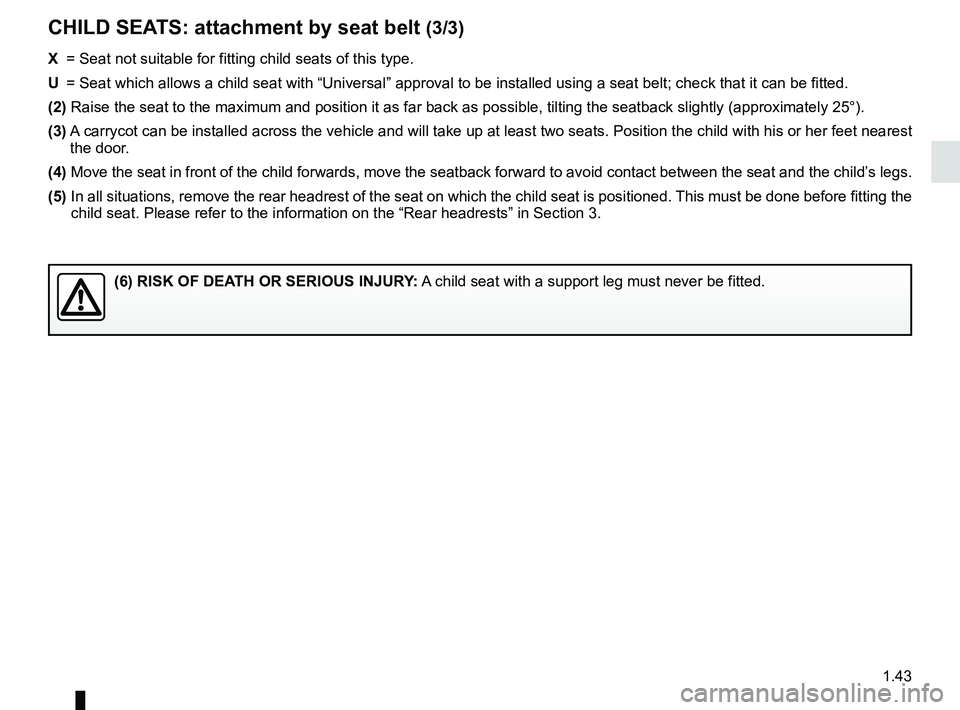 RENAULT KOLEOS 2018 Service Manual 1.43
X = Seat not suitable for fitting child seats of this type.
U = Seat which allows a child seat with “Universal” approval to be ins\
talled using a seat belt; check that it can be fitted.
( RENAULT KOLEOS 2018 Service Manual 1.43
X = Seat not suitable for fitting child seats of this type.
U = Seat which allows a child seat with “Universal” approval to be ins\
talled using a seat belt; check that it can be fitted.
(