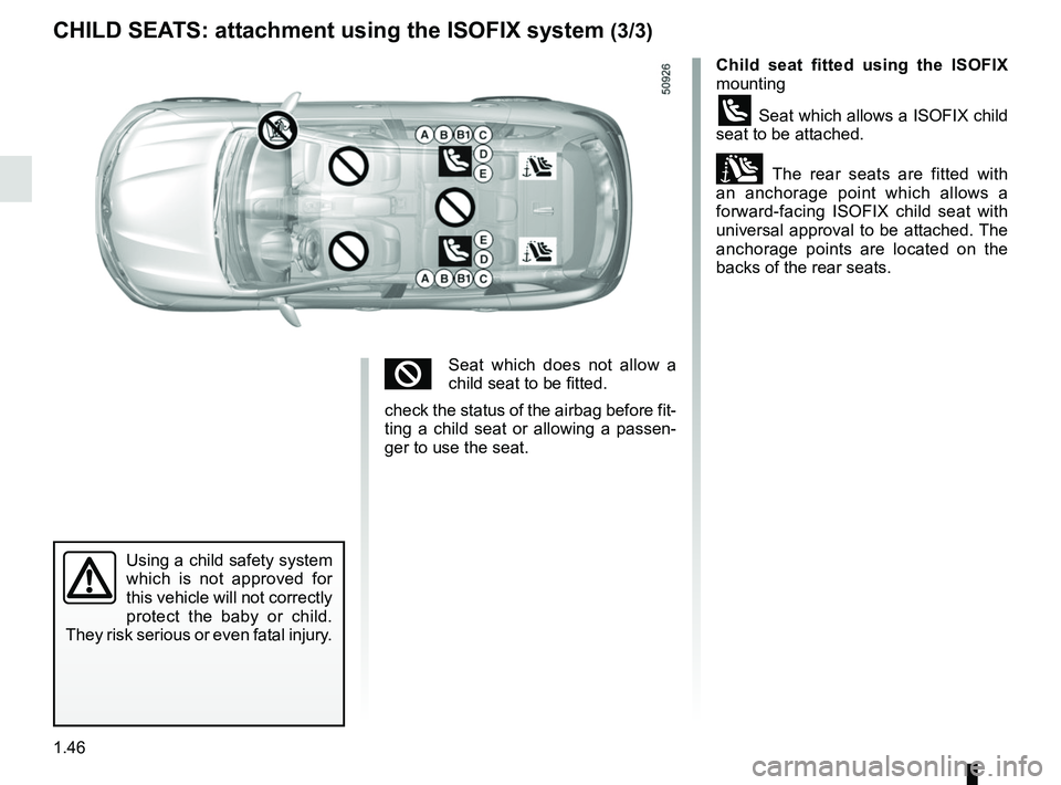 RENAULT KOLEOS 2018  Owners Manual 1.46
CHILD SEATS: attachment using the ISOFIX system (3/3)
Child seat fitted using the ISOFIX 
mounting
ü Seat which allows a ISOFIX child 
seat to be attached.
± The rear seats are fitted with 
an 