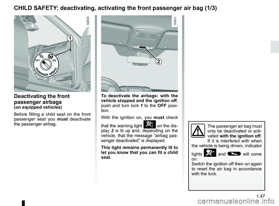 RENAULT KOLEOS 2018  Owners Manual 1.47
CHILD SAFETY: deactivating, activating the front passenger air bag (1/3)
Deactivating the front 
passenger airbags
(on equipped vehicles)
Before fitting a child seat on the front 
passenger seat 