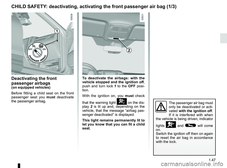 RENAULT KOLEOS 2018 Workshop Manual 1.47
CHILD SAFETY: deactivating, activating the front passenger air bag (1/3)
Deactivating the front
passenger airbags
(on equipped vehicles)
Before fitting a child seat on the front
passenger seat RENAULT KOLEOS 2018 Workshop Manual 1.47
CHILD SAFETY: deactivating, activating the front passenger air bag (1/3)
Deactivating the front
passenger airbags
(on equipped vehicles)
Before fitting a child seat on the front
passenger seat